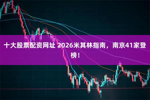 十大股票配资网址 2026米其林指南，南京41家登榜！